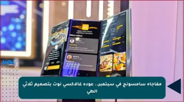 مفاجأة سامسونج في سبتمبر.. عودة غالاكسي نوت بتصميم ثلاثي الطي